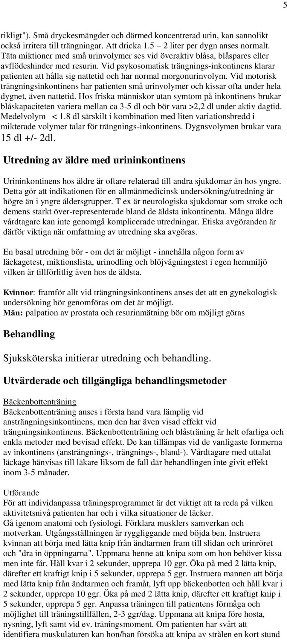 Vid psykosomatisk trängnings-inkontinens klarar patienten att hålla sig nattetid och har normal morgonurinvolym.