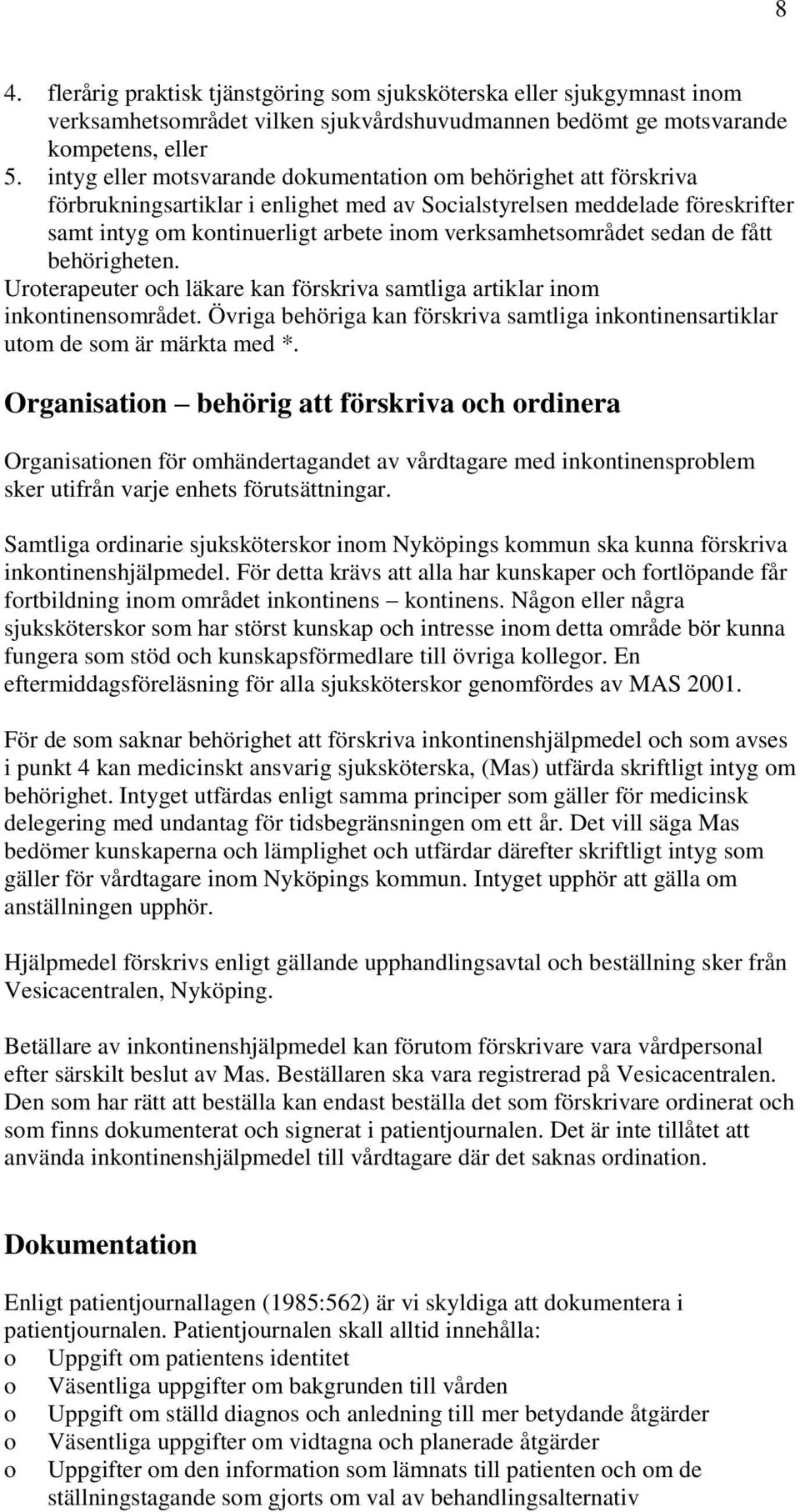 verksamhetsområdet sedan de fått behörigheten. Uroterapeuter och läkare kan förskriva samtliga artiklar inom inkontinensområdet.