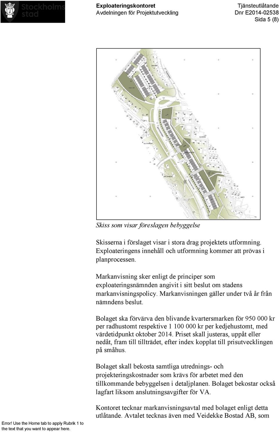 Bolaget ska förvärva den blivande kvartersmarken för 950 000 kr per radhustomt respektive 1 100 000 kr per kedjehustomt, med värdetidpunkt oktober 2014.