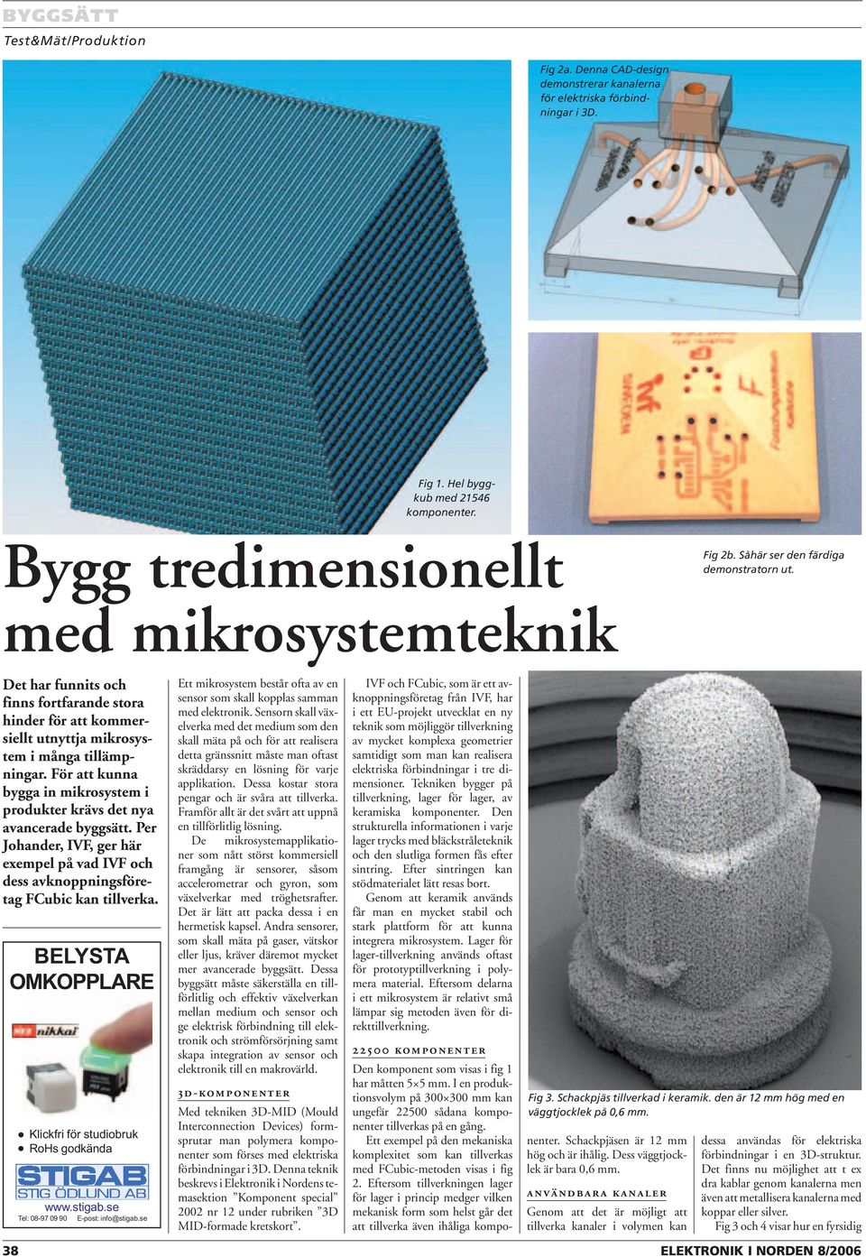 Det har funnits och finns fortfarande stora hinder för att kommersiellt utnyttja mikrosystem i många tillämpningar. För att kunna bygga in mikrosystem i produkter krävs det nya avancerade byggsätt.