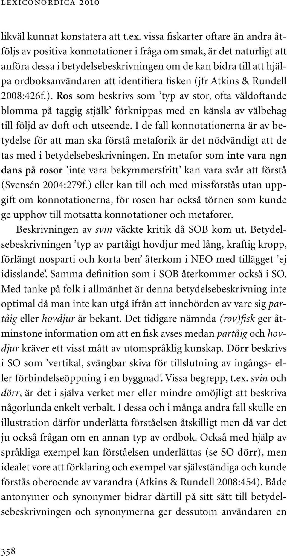 Ros som beskrivs som typ av stor, ofta väldoftande blomma på taggig stjälk förknippas med en känsla av välbehag till följd av doft och utseende.