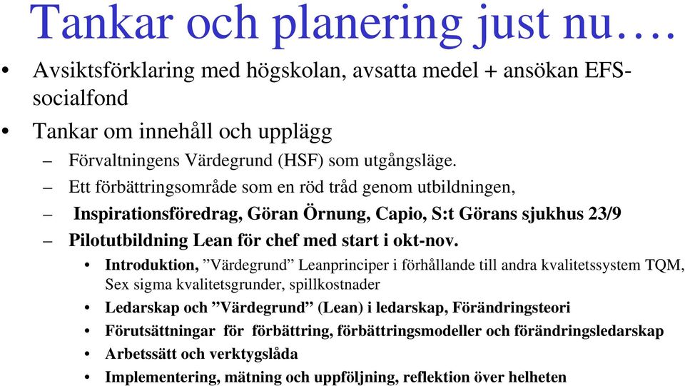 Introduktion, Värdegrund Leanprinciper i förhållande till andra kvalitetssystem TQM, Sex sigma kvalitetsgrunder, spillkostnader Ledarskap och Värdegrund (Lean) i ledarskap,