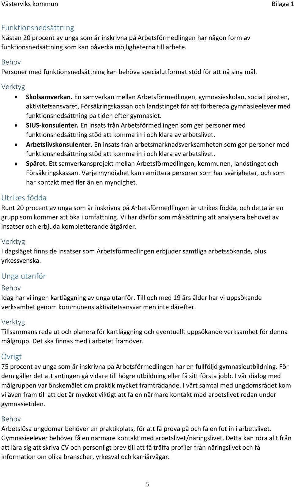 En samverkan mellan Arbetsförmedlingen, gymnasieskolan, socialtjänsten, aktivitetsansvaret, Försäkringskassan och landstinget för att förbereda gymnasieelever med funktionsnedsättning på tiden efter