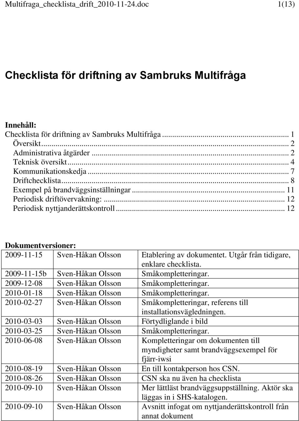 .. 12 Dokumentversioner: 2009-11-15 Sven-Håkan Olsson Etablering av dokumentet. Utgår från tidigare, enklare checklista. 2009-11-15b Sven-Håkan Olsson Småkompletteringar.