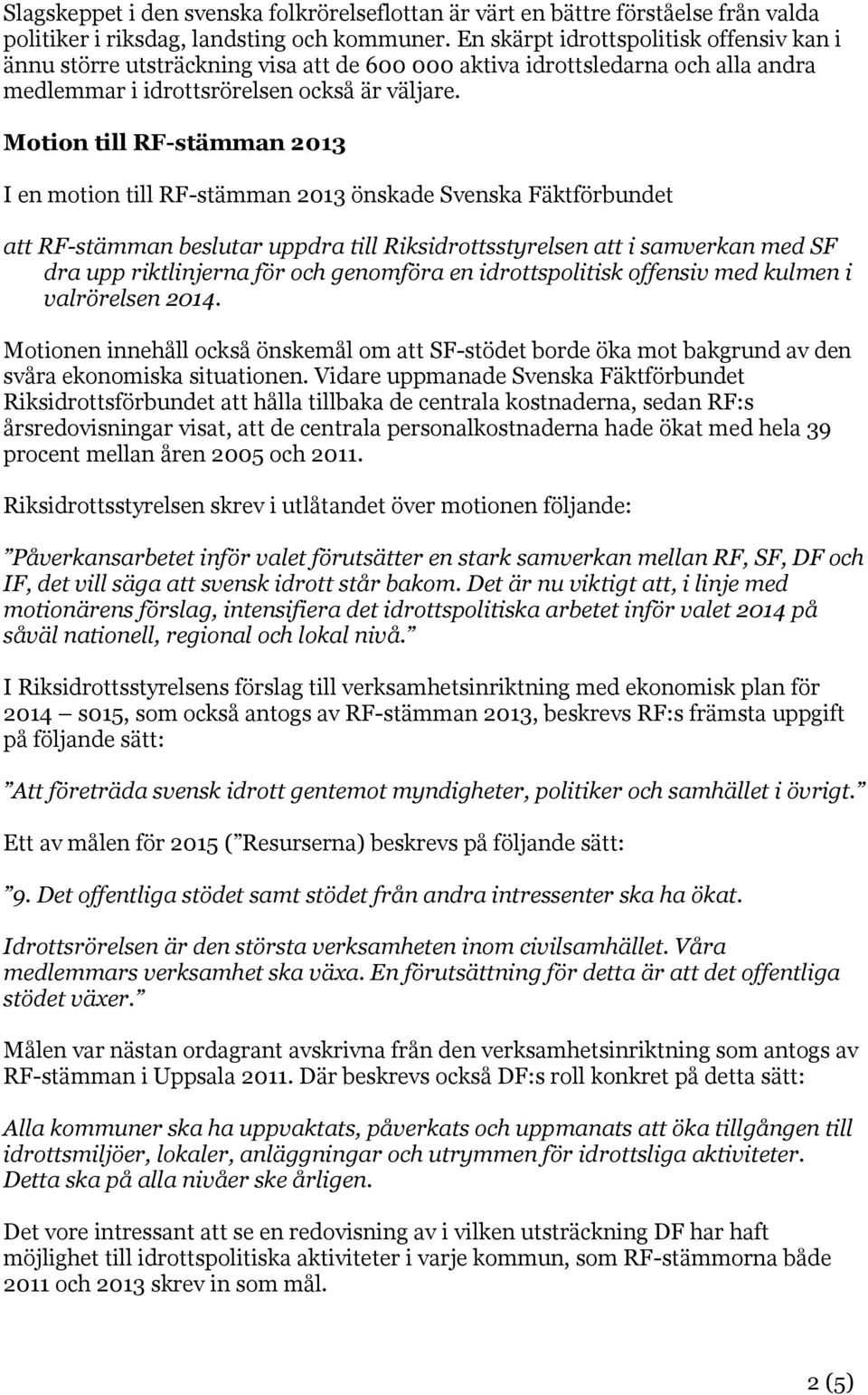 Motion till RF-stämman 2013 I en motion till RF-stämman 2013 önskade Svenska Fäktförbundet att RF-stämman beslutar uppdra till Riksidrottsstyrelsen att i samverkan med SF dra upp riktlinjerna för och