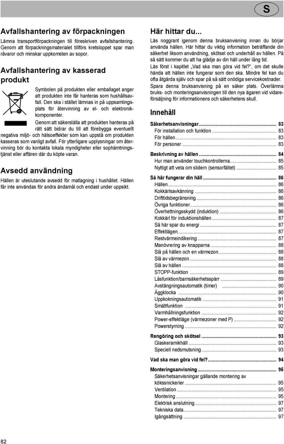 Avfallshantering av kasserad produkt ymbolen på produkten eller emballaget anger att produkten inte får hanteras som hushållsavfall.