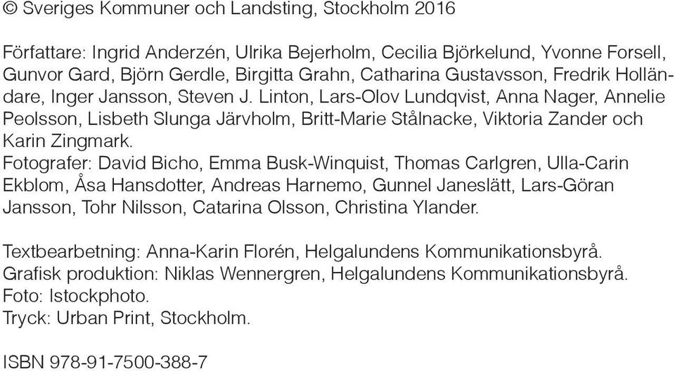 Fotografer: David Bicho, Emma Busk-Winquist, Thomas Carlgren, Ulla-Carin Ekblom, A sa Hansdotter, Andreas Harnemo, Gunnel Janeslätt, Lars-Göran Jansson, Tohr Nilsson, Catarina Olsson, Christina