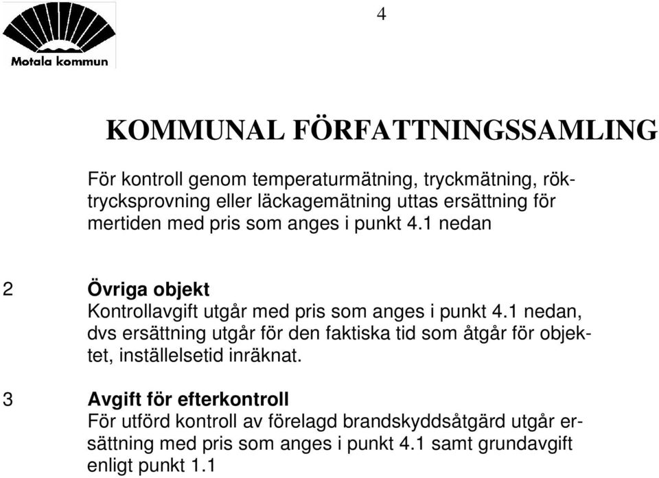 1 nedan, dvs ersättning utgår för den faktiska tid som åtgår för objektet, inställelsetid inräknat.