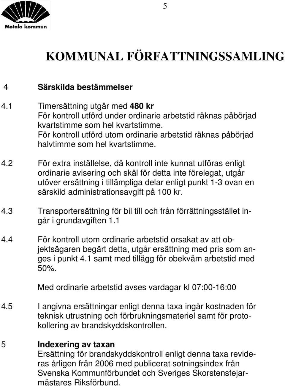 2 För extra inställelse, då kontroll inte kunnat utföras enligt ordinarie avisering och skäl för detta inte förelegat, utgår utöver ersättning i tillämpliga delar enligt punkt 1-3 ovan en särskild