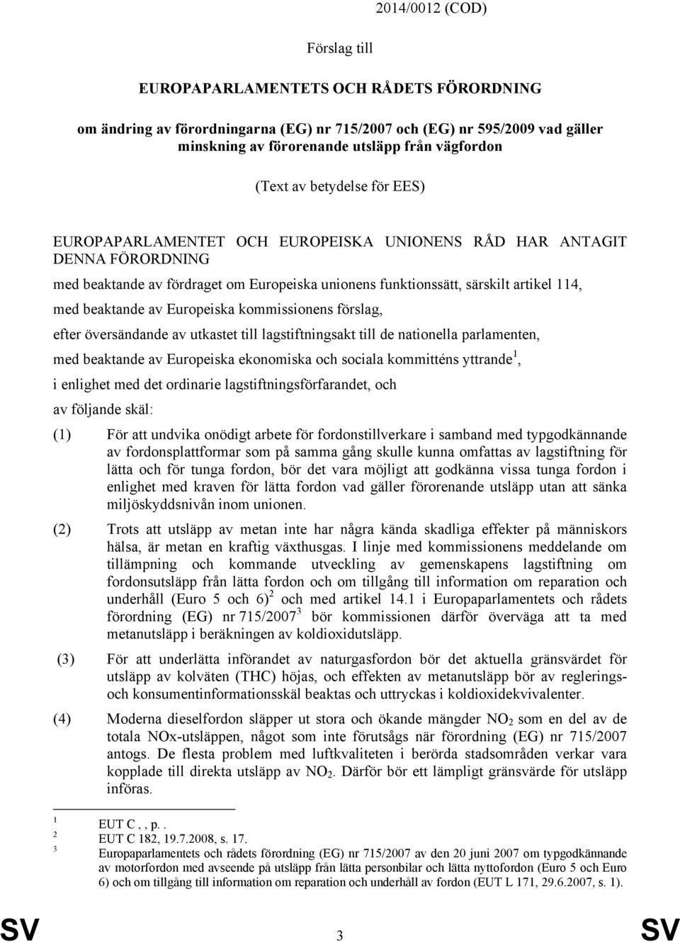 beaktande av Europeiska kommissionens förslag, efter översändande av utkastet till lagstiftningsakt till de nationella parlamenten, med beaktande av Europeiska ekonomiska och sociala kommitténs