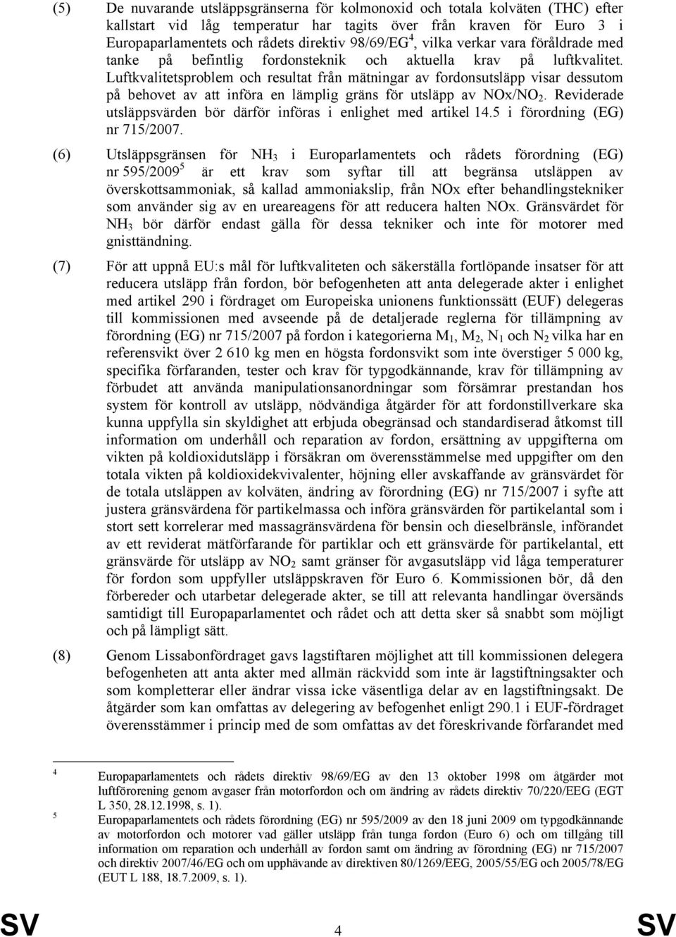 Luftkvalitetsproblem och resultat från mätningar av fordonsutsläpp visar dessutom på behovet av att införa en lämplig gräns för utsläpp av NOx/NO 2.