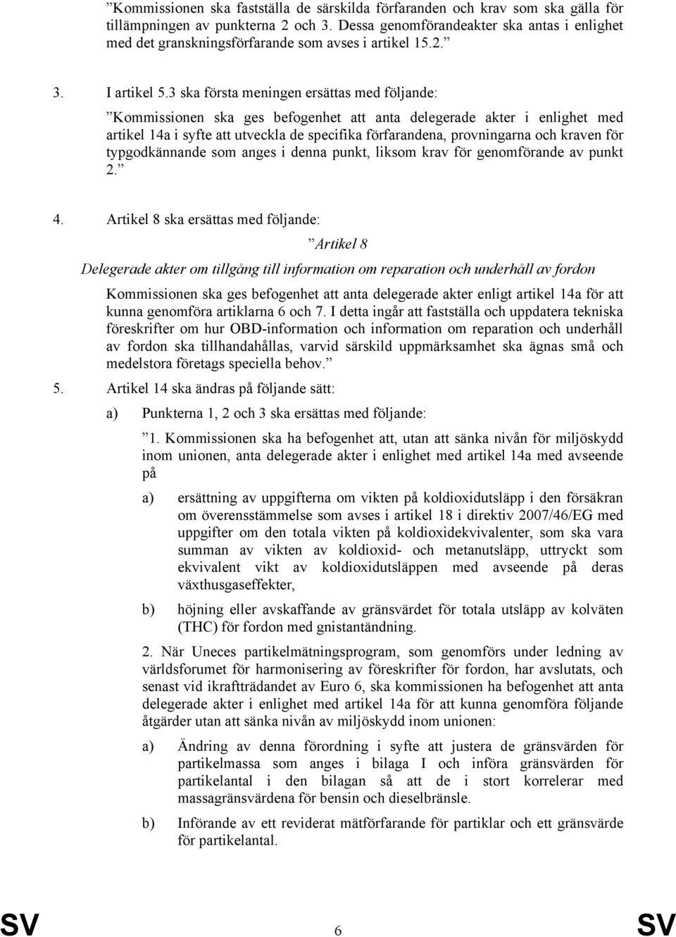 3 ska första meningen ersättas med följande: Kommissionen ska ges befogenhet att anta delegerade akter i enlighet med artikel 14a i syfte att utveckla de specifika förfarandena, provningarna och