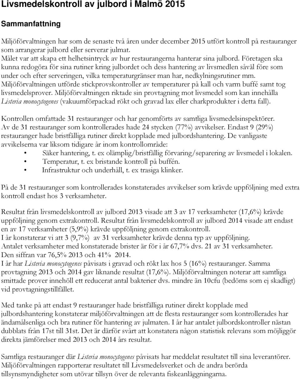 Företagen ska kunna redogöra för sina rutiner kring julbordet och dess hantering av livsmedlen såväl före som under och efter serveringen, vilka temperaturgränser man har, nedkylningsrutiner mm.