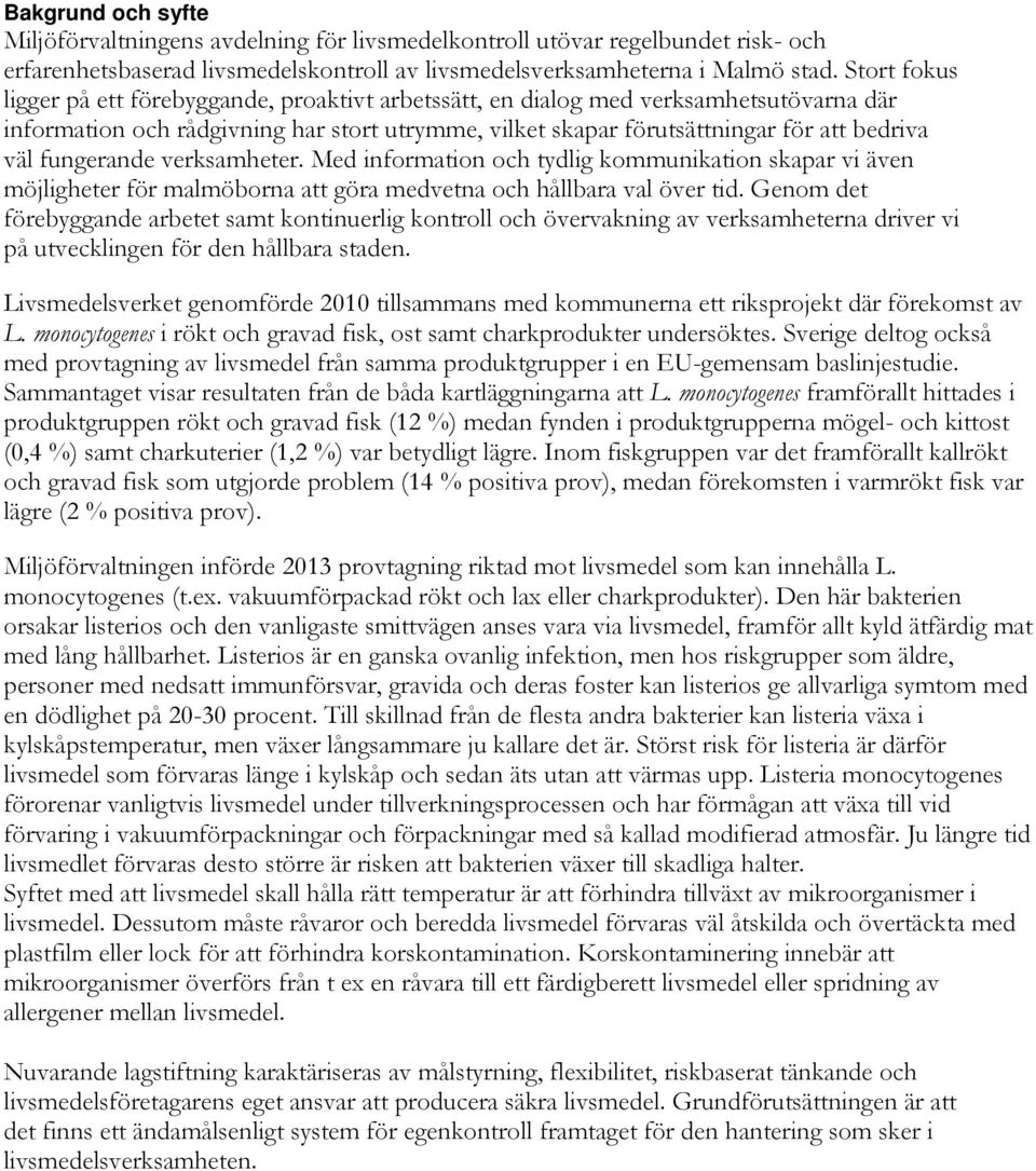 fungerande verksamheter. Med information och tydlig kommunikation skapar vi även möjligheter för malmöborna att göra medvetna och hållbara val över tid.
