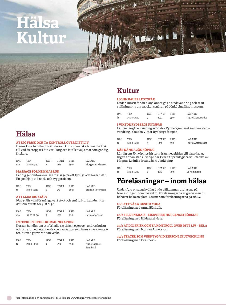 istället välja mat som gör dig friskare. må 18:00-19:30 4 18/2 650:- Morgan Andersson MASSAGE FÖR HEMMABRUK Lär dig genomföra enklare massage på ett tydligt och säkert sätt.