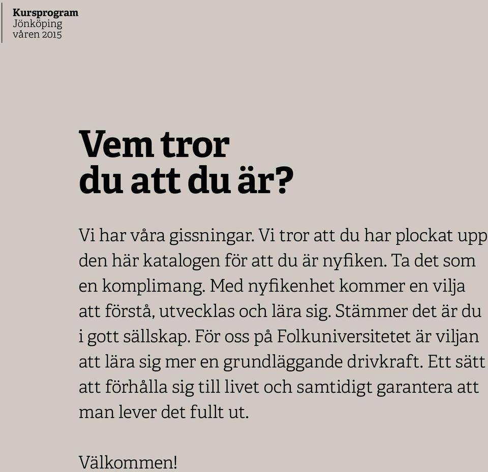 Med nyfikenhet kommer en vilja att förstå, utvecklas och lära sig. Stämmer det är du i gott sällskap.