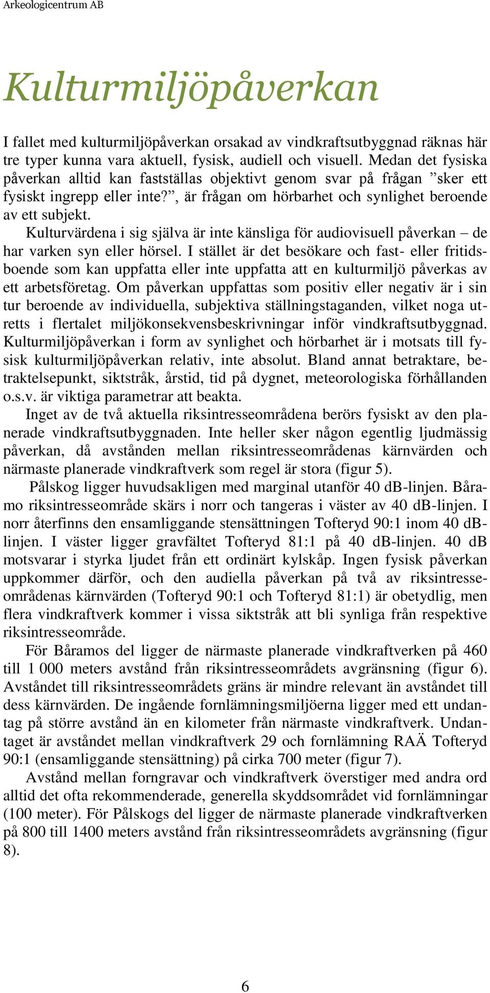 Kulturvärdena i sig själva är inte känsliga för audiovisuell påverkan de har varken syn eller hörsel.