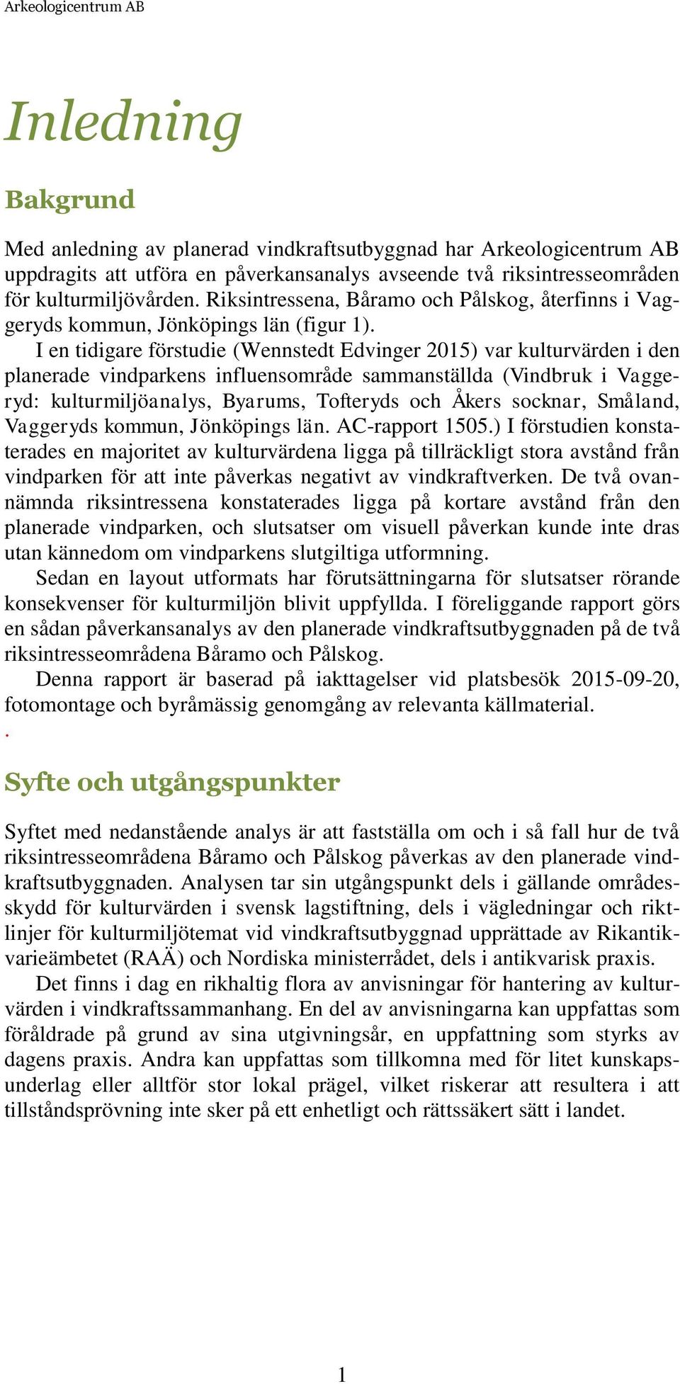 I en tidigare förstudie (Wennstedt Edvinger 2015) var kulturvärden i den planerade vindparkens influensområde sammanställda (Vindbruk i Vaggeryd: kulturmiljöanalys, Byarums, Tofteryds och Åkers