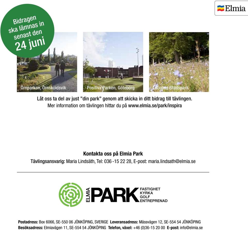 se/park/inspira Kontakta oss på Elmia Park Tävlingsansvarig: Maria Lindsäth, Tel: 036-15 22 28, E-post: maria.lindsath@elmia.