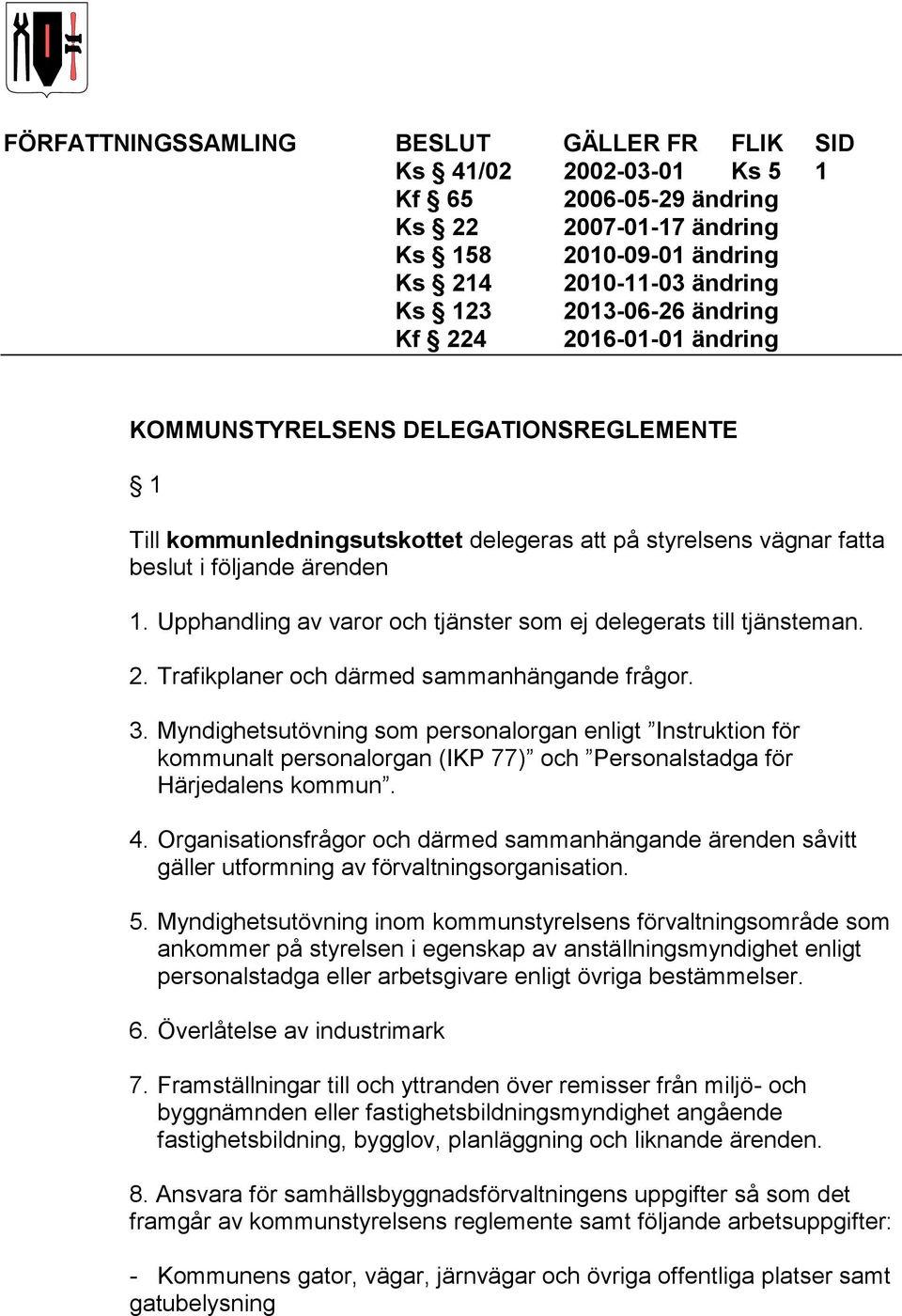 Upphandling av varor och tjänster som ej delegerats till tjänsteman. 2. Trafikplaner och därmed sammanhängande frågor. 3.