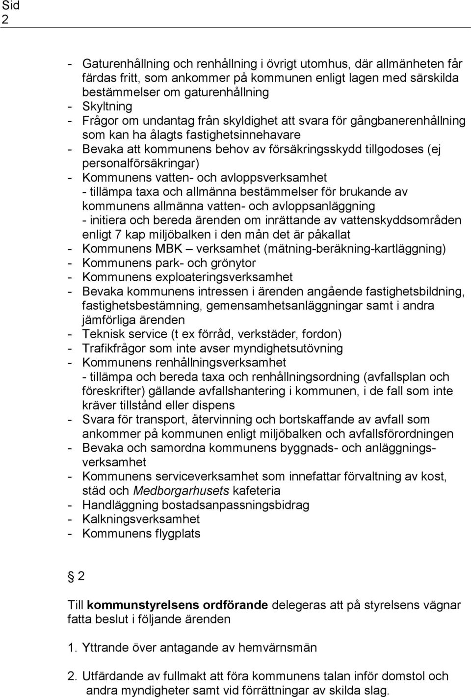 vatten- och avloppsverksamhet - tillämpa taxa och allmänna bestämmelser för brukande av kommunens allmänna vatten- och avloppsanläggning - initiera och bereda ärenden om inrättande av