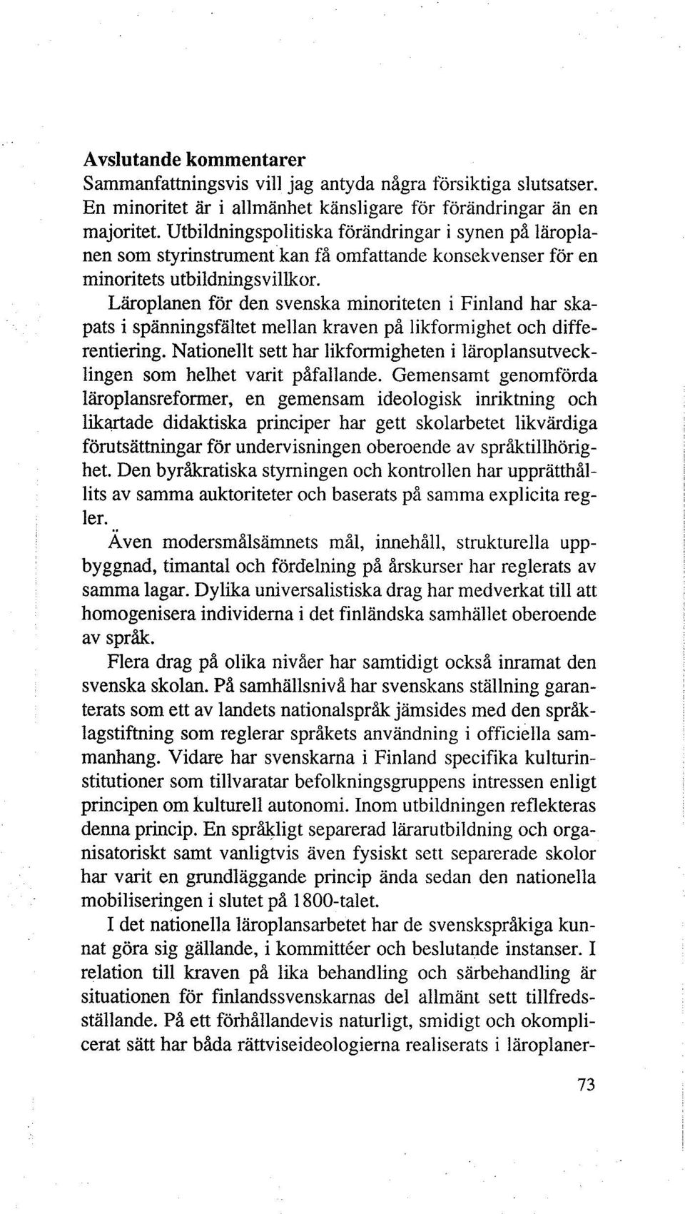 Läroplanen för den svenska minoriteten i Finland har skapats i spänningsfältet mellan kraven på likformighet och differentiering.