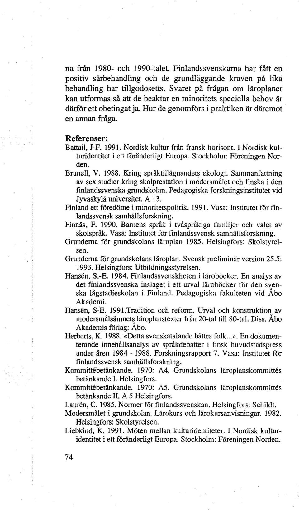 Referenser: Battail, J-F. 1991. Nordisk kultur från fransk horisont. I Nordisk kulturidentitet i ett föränderligt Europa. Stockholm: Föreningen Norden. Brunell, V. 1988.