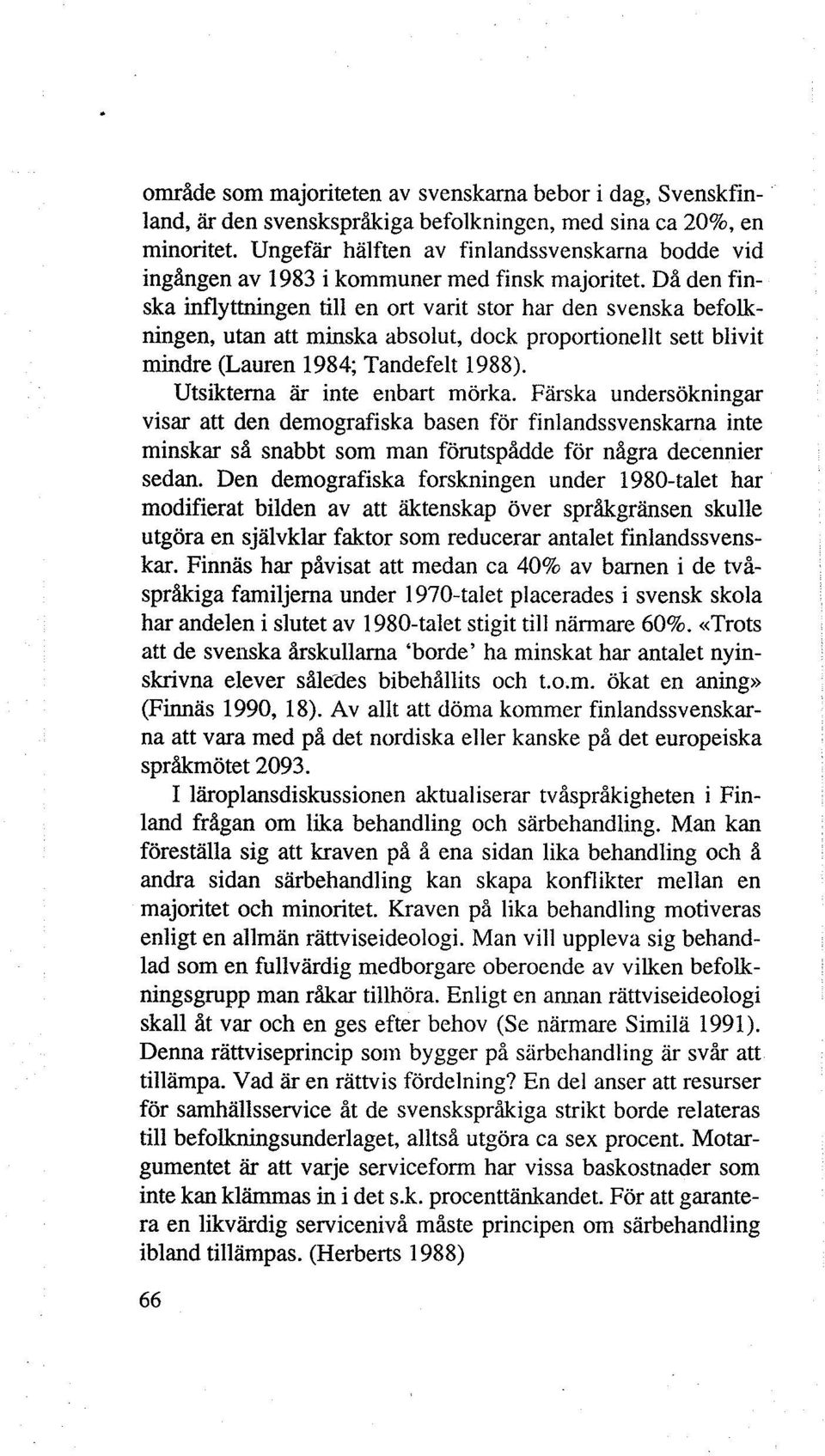 Då den finska inflyttningen till en ort varit stor har den svenska befolkningen, utan att minska absolut, dock proportionellt sett blivit mindre (Lauren 1984; Tandefelt 1988).