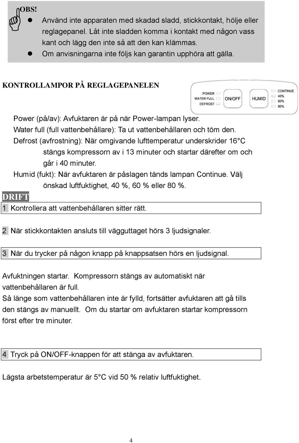 Water full (full vattenbehållare): Ta ut vattenbehållaren och töm den.