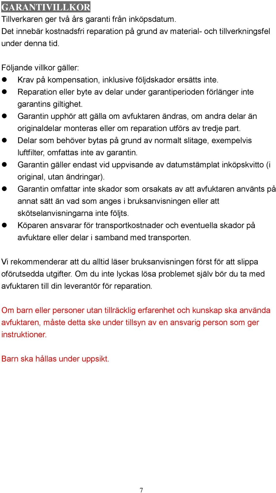 Garantin upphör att gälla om avfuktaren ändras, om andra delar än originaldelar monteras eller om reparation utförs av tredje part.