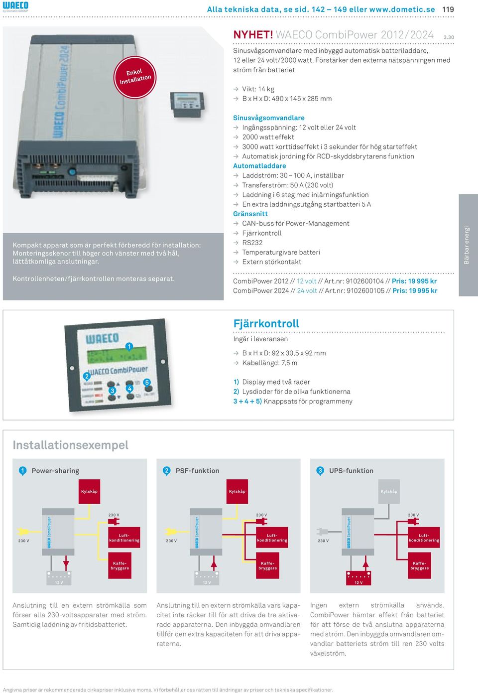 Förstärker den externa nätspänningen med ström från batteriet Vikt: 14 kg B x H x D: 490 x 145 x 285 mm Kompakt apparat som är perfekt förberedd för installation: Monteringsskenor till höger och