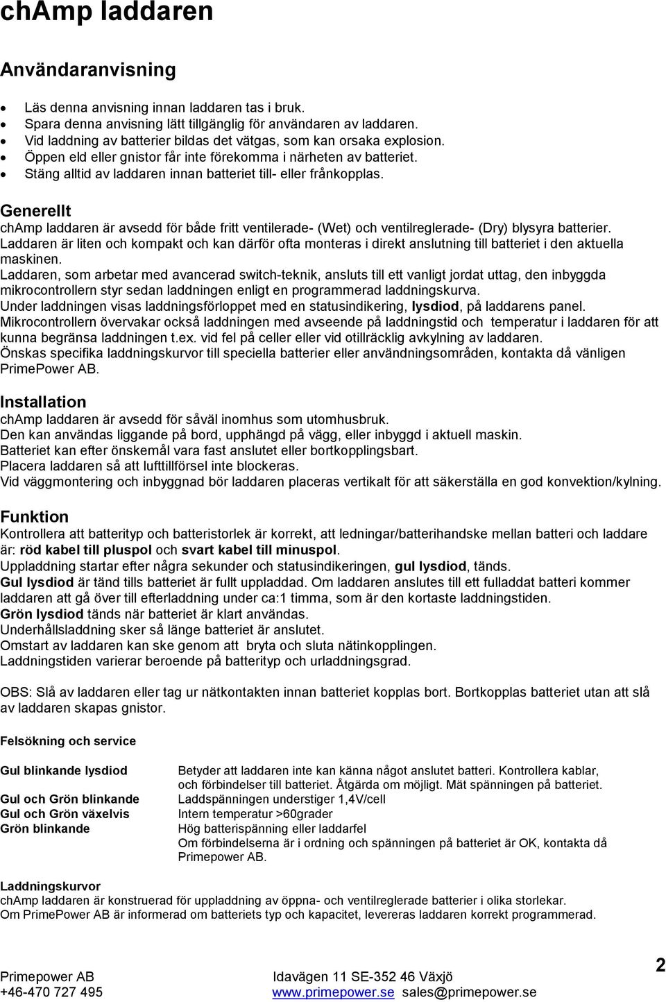 Stäng alltid av laddaren innan batteriet till- eller frånkopplas. Generellt champ laddaren är avsedd för både fritt ventilerade- (Wet) och ventilreglerade- (Dry) blysyra batterier.