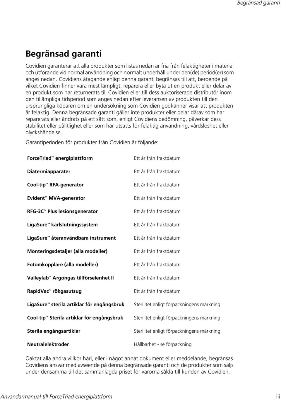 Covidiens åtagande enligt denna garanti begränsas till att, beroende på vilket Covidien finner vara mest lämpligt, reparera eller byta ut en produkt eller delar av en produkt som har returnerats till