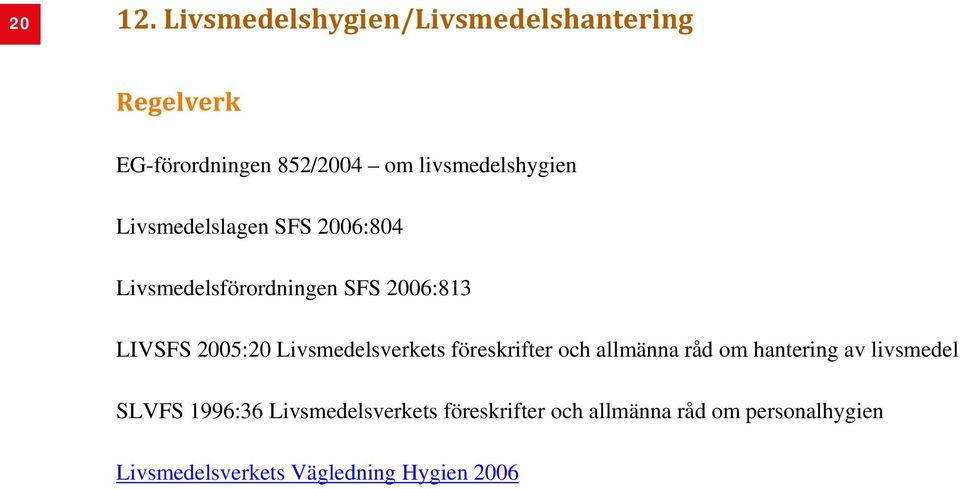 Livsmedelslagen SFS 2006:804 Livsmedelsförordningen SFS 2006:813 LIVSFS 2005:20