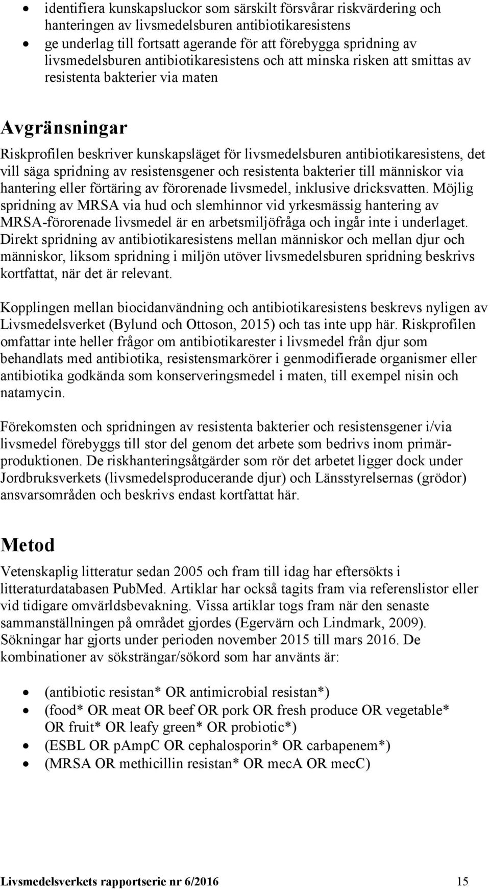 det vill säga spridning av resistensgener och resistenta bakterier till människor via hantering eller förtäring av förorenade livsmedel, inklusive dricksvatten.