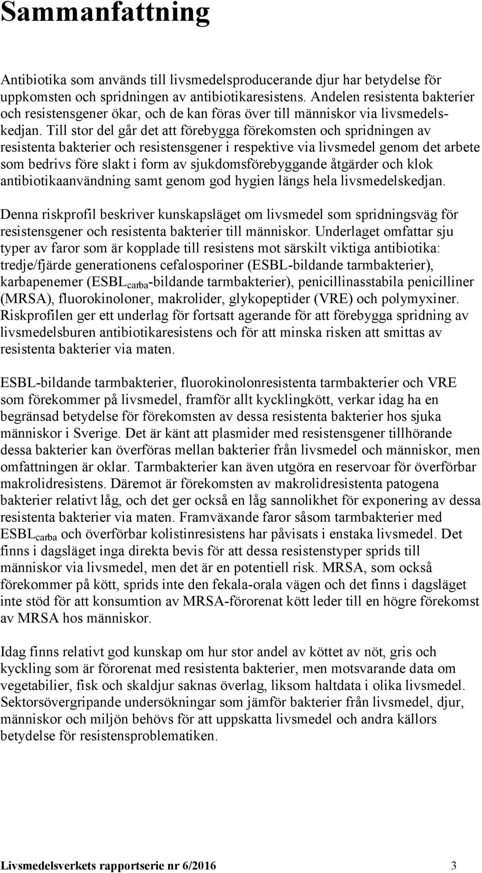 Till stor del går det att förebygga förekomsten och spridningen av resistenta bakterier och resistensgener i respektive via livsmedel genom det arbete som bedrivs före slakt i form av