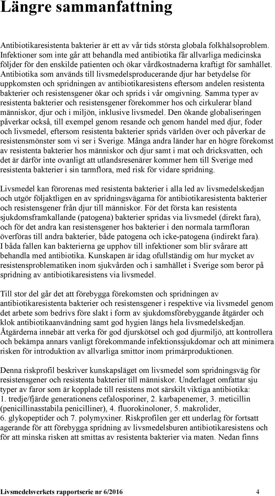 Antibiotika som används till livsmedelsproducerande djur har betydelse för uppkomsten och spridningen av antibiotikaresistens eftersom andelen resistenta bakterier och resistensgener ökar och sprids