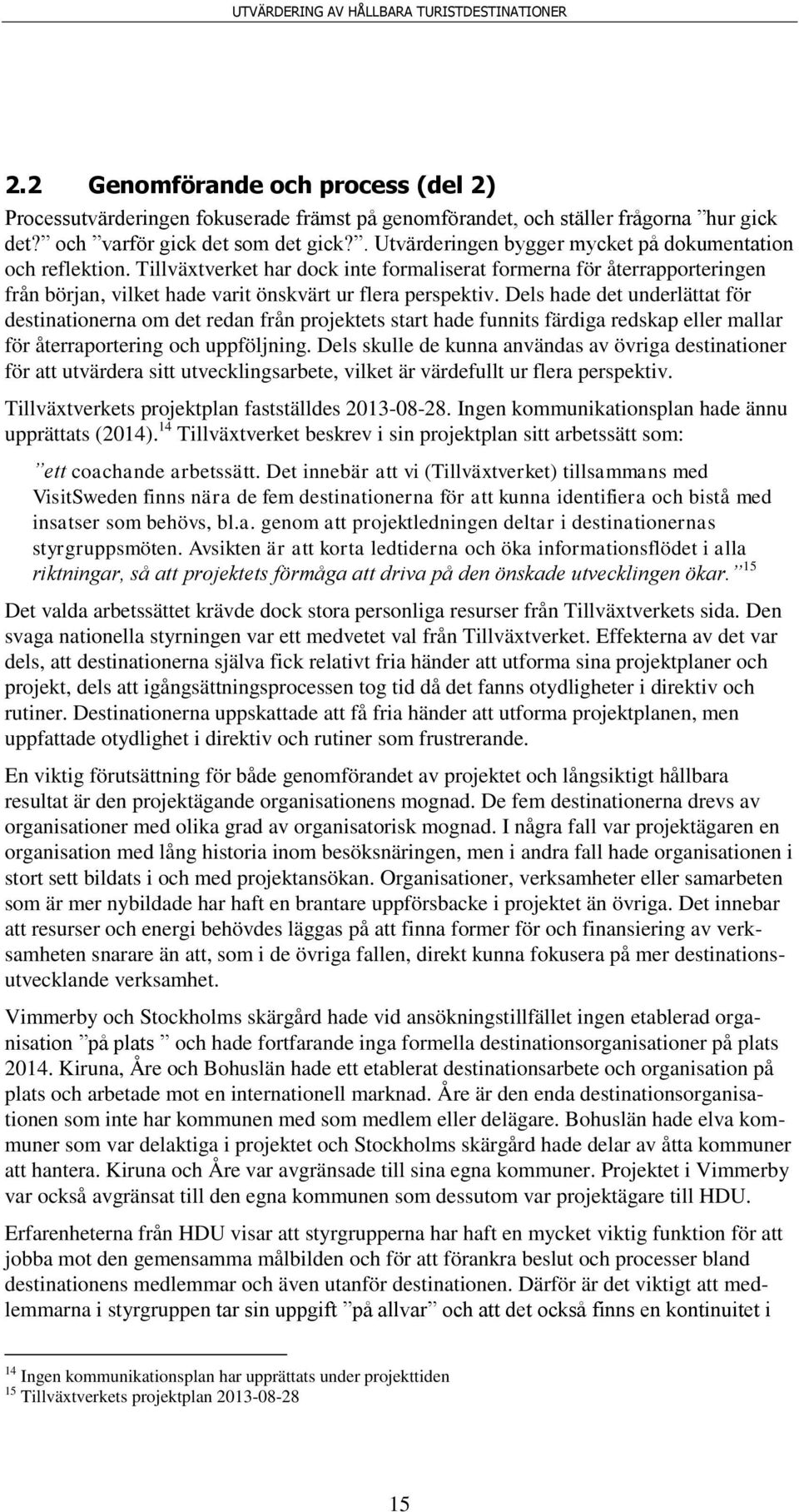 Dels hade det underlättat för destinationerna om det redan från projektets start hade funnits färdiga redskap eller mallar för återraportering och uppföljning.