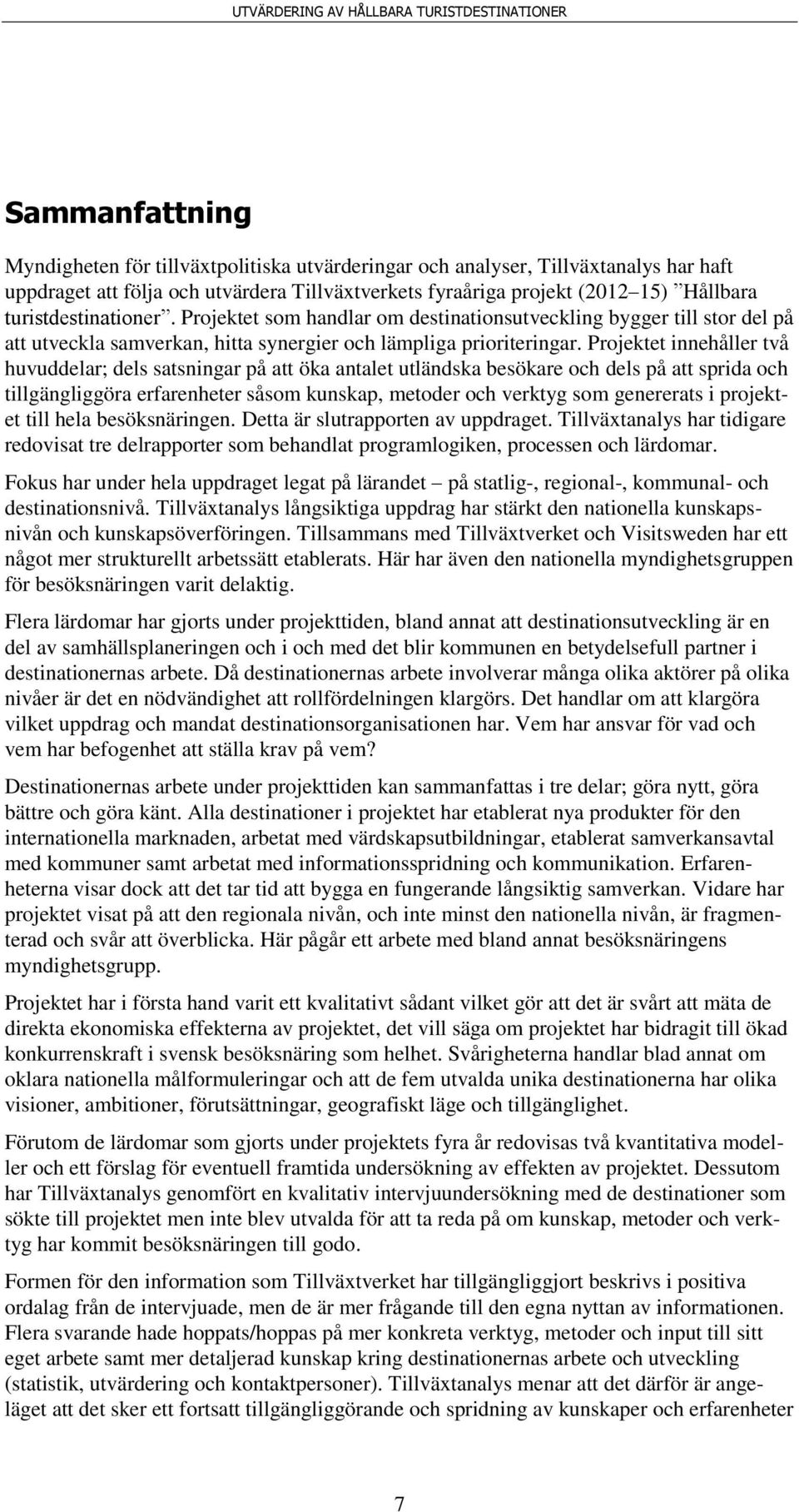 Projektet innehåller två huvuddelar; dels satsningar på att öka antalet utländska besökare och dels på att sprida och tillgängliggöra erfarenheter såsom kunskap, metoder och verktyg som genererats i