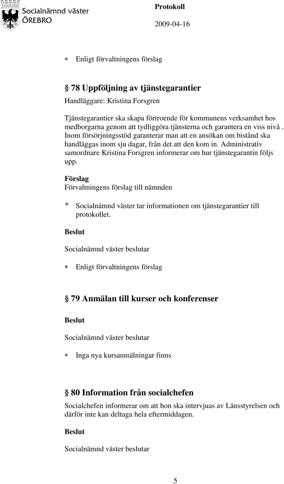 Administrativ samordnare Kristina Forsgren informerar om hur tjänstegarantin följs upp. * Socialnämnd väster tar informationen om tjänstegarantier till protokollet.