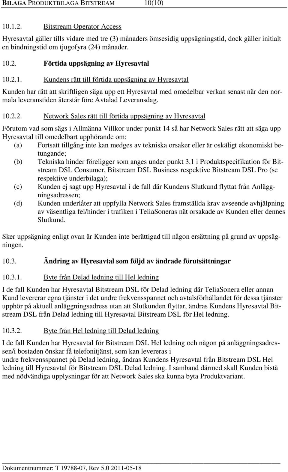 2.1. Kundens rätt till förtida uppsägning av Hyresavtal Kunden har rätt att skriftligen säga upp ett Hyresavtal med omedelbar verkan senast när den normala leveranstiden återstår före Avtalad