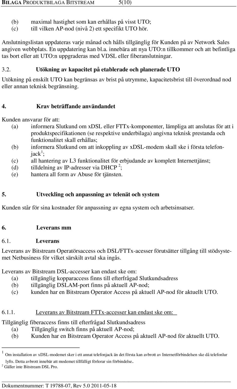 3.2. Utökning av kapacitet på etablerade och planerade UTO Utökning på enskilt UTO kan begränsas av brist på utrymme, kapacitetsbrist till överordnad nod eller annan teknisk begränsning. 4.