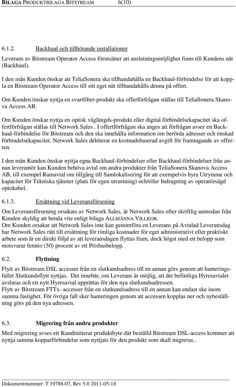 Om Kunden önskar nyttja en svartfiber-produkt ska offerförfrågan ställas till TeliaSonera Skanova Access AB.