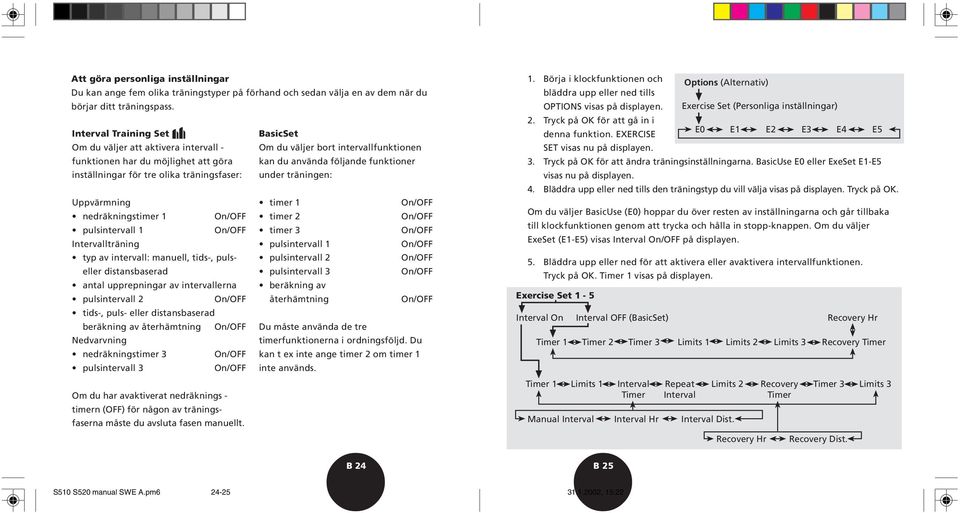 tre olika träningsfaser: under träningen: Uppvärmning timer 1 On/OFF nedräkningstimer 1 On/OFF timer 2 On/OFF pulsintervall 1 On/OFF timer 3 On/OFF Intervallträning pulsintervall 1 On/OFF typ av