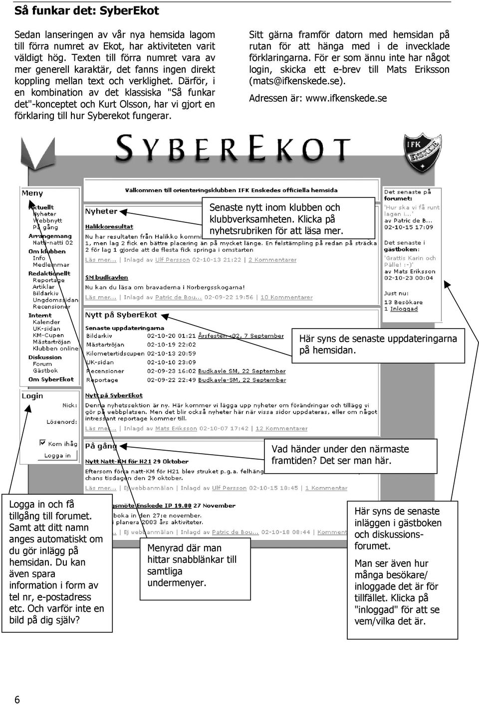 Därför, i en kombination av det klassiska "Så funkar det"-konceptet och Kurt Olsson, har vi gjort en förklaring till hur Syberekot fungerar.