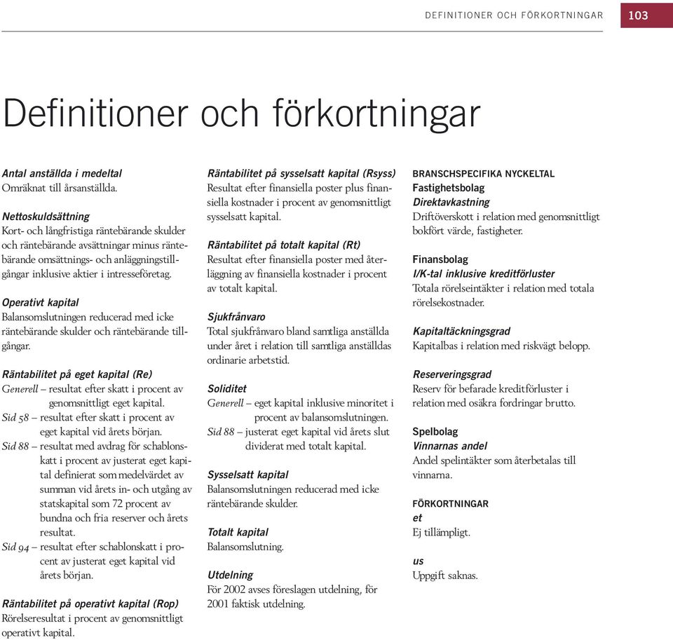 Operativt kapital Balansomslutningen reducerad med icke räntebärande skulder och räntebärande tillgångar.