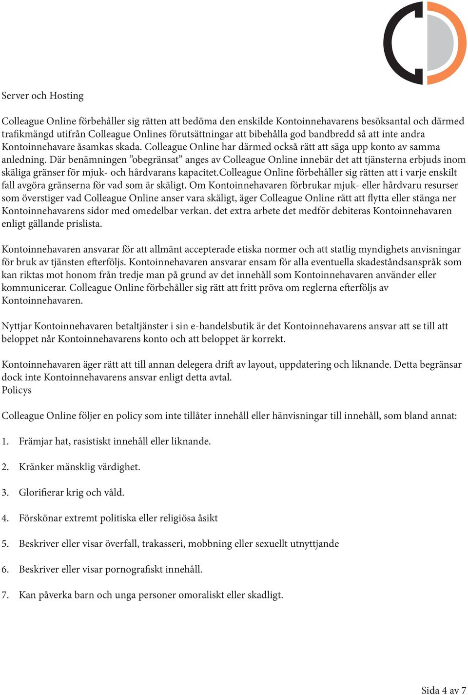 Där benämningen obegränsat anges av Colleague Online innebär det att tjänsterna erbjuds inom skäliga gränser för mjuk- och hårdvarans kapacitet.