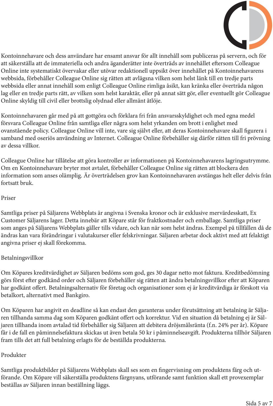helst länk till en tredje parts webbsida eller annat innehåll som enligt Colleague Online rimliga åsikt, kan kränka eller överträda någon lag eller en tredje parts rätt, av vilken som helst karaktär,