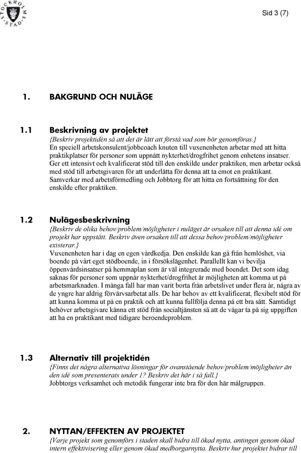 Ger ett intensivt och kvalificerat stöd till den enskilde under praktiken, men arbetar också med stöd till arbetsgivaren för att underlätta för denna att ta emot en praktikant.