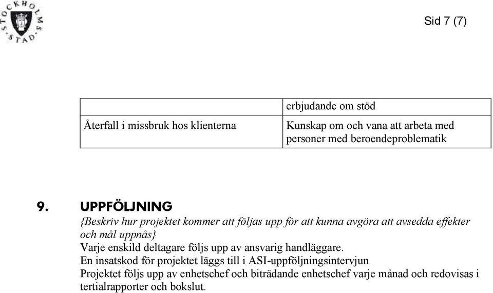 UPPFÖLJNING {Beskriv hur projektet kommer att följas upp för att kunna avgöra att avsedda effekter och mål uppnås} Varje